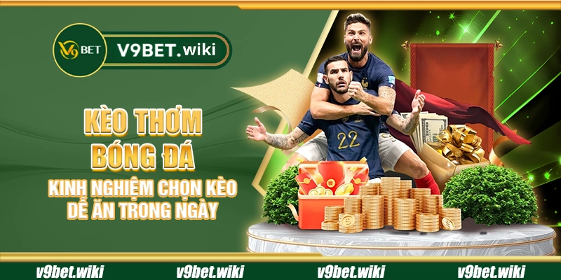 Kèo thơm bóng đá - Kinh nghiệm chọn kèo dễ ăn trong ngày