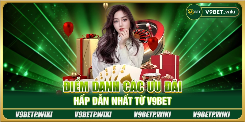 Điểm danh các ưu đãi hấp dẫn nhất từ V9Bet
