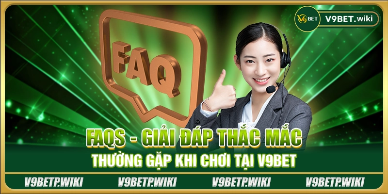 FAQS - Giải đáp thắc mắc thường gặp khi chơi tại V9Bet